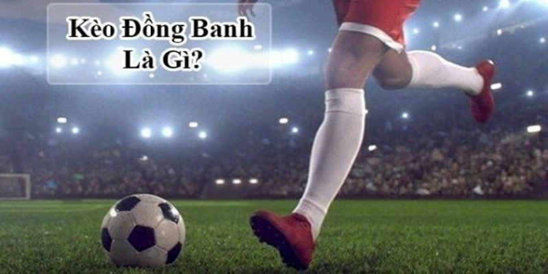 Giới thiệu kèo đồng banh