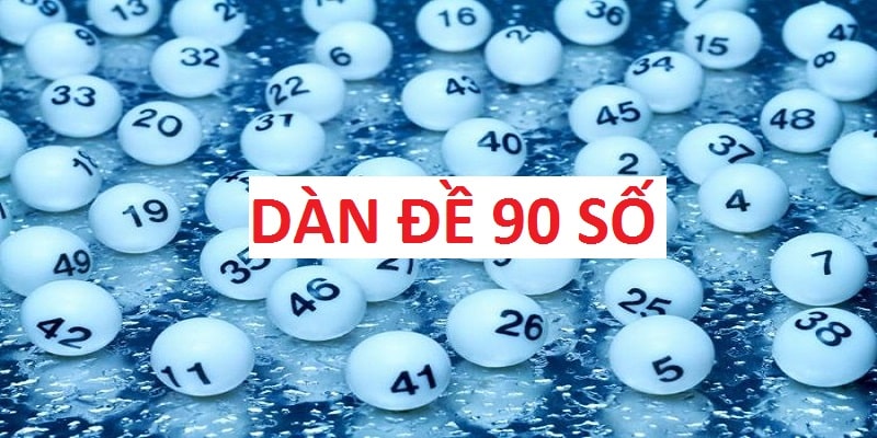 Dàn Đề 90 Số - Tổng Hợp Các Phương Thức Tạo Dàn Hiệu Quả