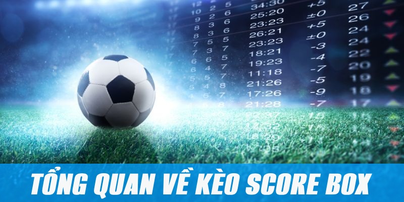 Giới thiệu nhanh về dạng kèo Score Box