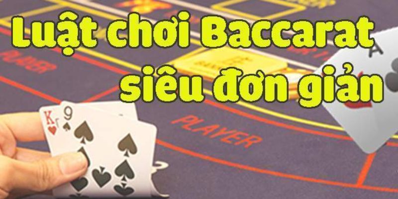 Luật chơi bài Baccarat đơn giản dễ hiểu cho tân thủ tham khảo