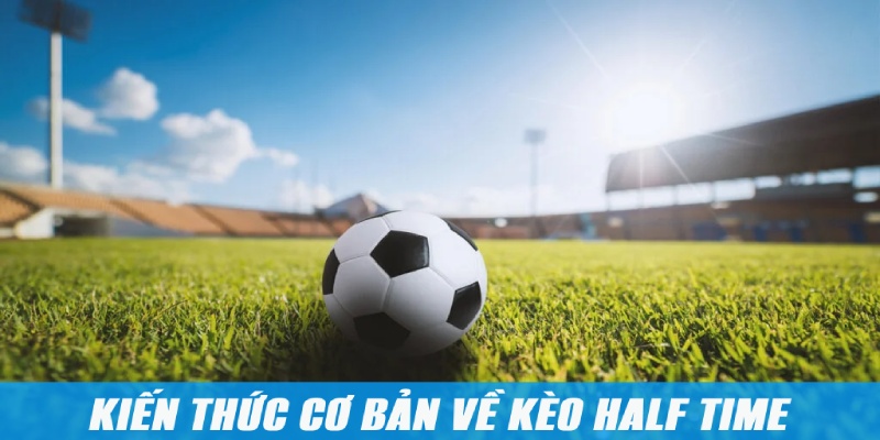 Những kiến thức cần biết khi chơi kèo cược Half Time